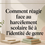 Comment réagir face au harcèlement scolaire lié à l’identité de genre.