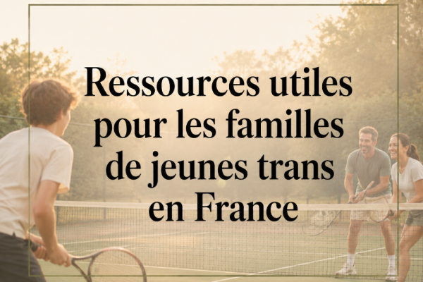 Ressources utiles pour les familles de jeunes trans en France