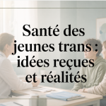 Santé des jeunes trans : idées reçues et réalités.