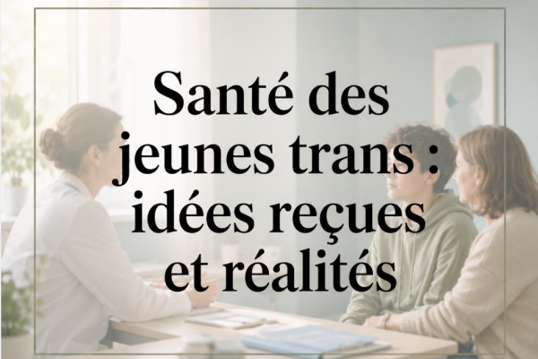 Santé des jeunes trans : idées reçues et réalités.