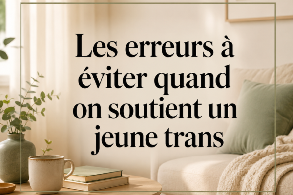 Les erreurs à éviter quand on soutient un jeune trans.