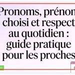 Billet de blog sur les pronoms, le prénom choisi et le respect au quotidien. Un guide pratique utile pour les proches.