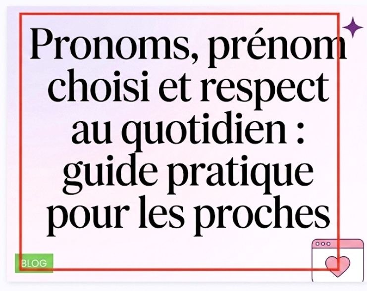 Billet de blog sur les pronoms, le prénom choisi et le respect au quotidien. Un guide pratique utile pour les proches.