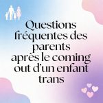 Questions fréquentes des parents après le coming out d’un enfant trans